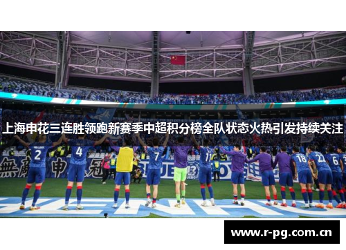 上海申花三连胜领跑新赛季中超积分榜全队状态火热引发持续关注